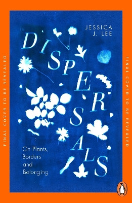 Dispersals: On Plants, Borders and Belonging Jessica J. Lee 9780241996881