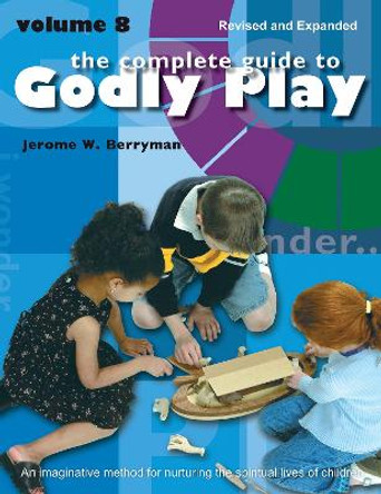 The Complete Guide to Godly Play: Revised and Expanded Volume 8 Jerome W. Berryman 9781640657625