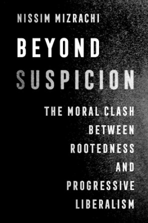 Beyond Suspicion: The Moral Clash between Rootedness and Progressive Liberalism Nissim Mizrachi 9780520382855