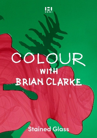 Colour with Brian Clarke: Stained Glass Brian Clarke 9781912122929