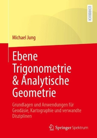 Ebene Trigonometrie & Analytische Geometrie: Grundlagen und Anwendungen für Geodäsie, Kartographie und verwandte Disziplinen Michael Jung 9783658032616