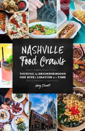 Nashville Food Crawls: Touring the Neighborhoods One Bite and Libation at a Time Holly Stewart 9781493045143