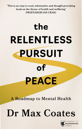 The Relentless Pursuit of Peace: A Roadmap to Mental Health Max Coates 9781917163828