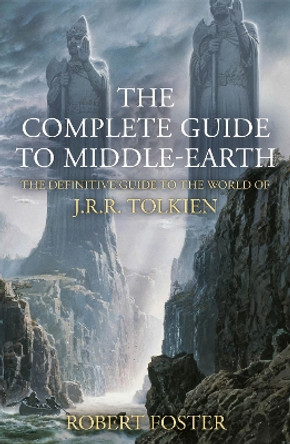 The Complete Guide to Middle-earth: The Definitive Guide to the World of J.R.R. Tolkien Robert Foster 9780008613211