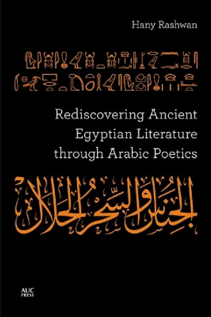 Rediscovering Ancient Egyptian Literature through Arabic Poetics Hany Rashwan 9781649031846