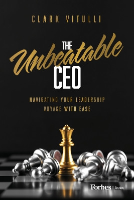 The Unbeatable CEO: Navigating Your Leadership Voyage with Ease Clark Vitulli 9798887500621