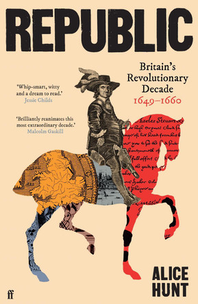 Republic: Britain’s Revolutionary Decade, 1649–1660 Alice Hunt 9780571303199