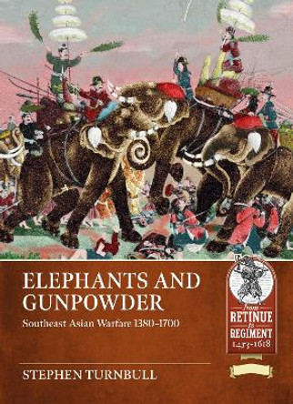 Elephants and Gunpowder: Southeast Asian Warfare 1380-1700 Stephen Turnbull 9781804515532