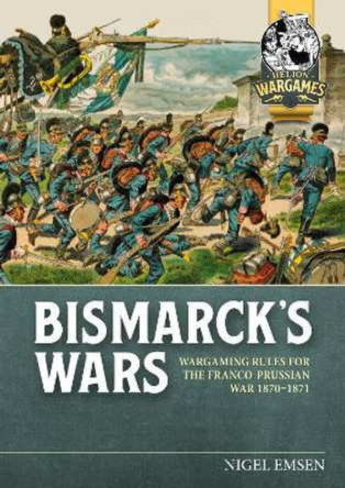 Bismarck's War: Wargaming Rules for the Franco-Prussian War, 1870-1871 Nigel Emsen 9781804513583