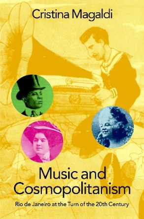 Music and Cosmopolitanism: Rio de Janeiro at the Turn of the 20th Century Cristina Magaldi 9780199744770
