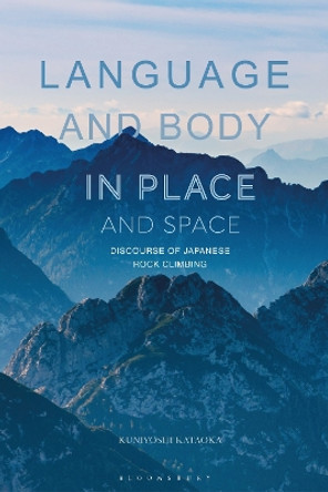 Language and Body in Place and Space: Discourse of Japanese Rock Climbing Kuniyoshi Kataoka 9781350319516