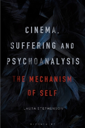 Cinema, Suffering and Psychoanalysis: The Mechanism of Self Laura Stephenson 9798765105672
