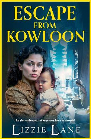 Escape from Kowloon: a sweeping, emotional historical saga from BESTSELLER Lizzie Lane for 2024 Lizzie Lane 9781836039600