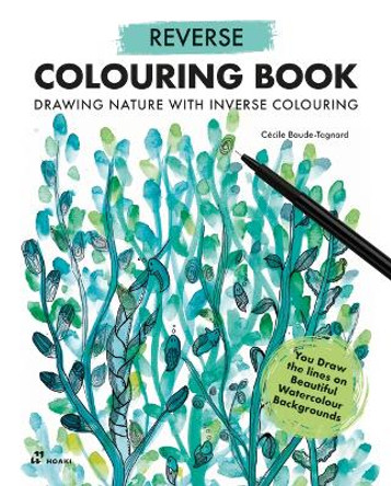 Reverse Coloring Book: Drawing Nature with Inverse Coloring C�cile Baude-Tagnard 9788419220769