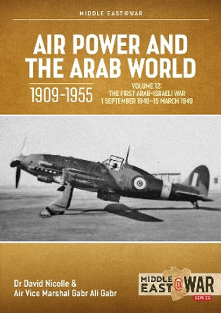 Air Power and the Arab World 1909-1955 Volume 12: The First Arab-Israeli War 1 September 1948 - 15 March 1949 David Nicolle 9781804514504