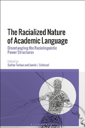 The Racialized Nature of Academic Language: Disentangling the Raciolinguistic Power Structures Dr Sultan Turkan 9781350349452