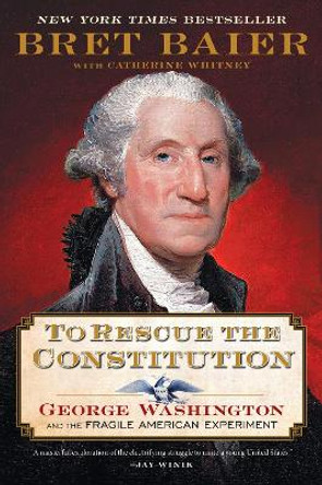 To Rescue the Constitution: George Washington and the Fragile American Experiment Bret Baier 9780063039605