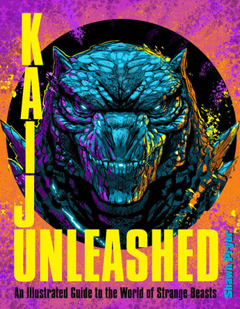 Kaiju Unleashed: An Illustrated Guide to the World of Strange Beasts Shawn Pryor 9780760392898