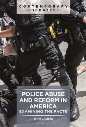 Police Abuse and Reform in America: Examining the Facts James J Nolan 9781440881343