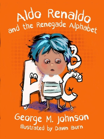 Aldo Renaldo and the Renegade Alphabet George M. Johnson 9781592114870