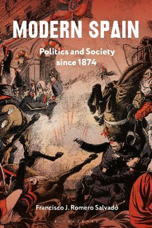 Modern Spain: Politics and Society since 1874 Dr Francisco J. Romero Salvadó 9781350455184