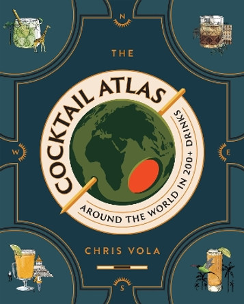 The Cocktail Atlas: Around the World in 200+ Drinks Chris Vola 9781454952404