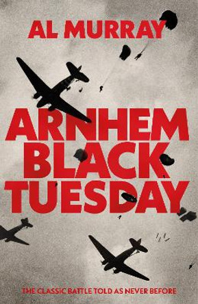 Arnhem: Black Tuesday Al Murray 9780857506573