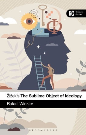 Žižek's The Sublime Object of Ideology: A Reader’s Guide Rafael Winkler 9781350425644