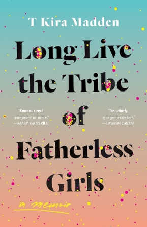 Long Live the Tribe of Fatherless Girls T Kira Madden 9781035419494