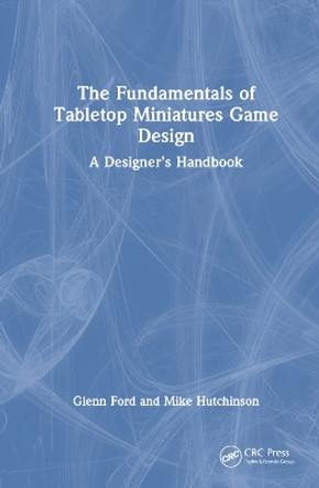 The Fundamentals of Tabletop Miniatures Game Design: A Designer’s Handbook Glenn Ford 9781032324012