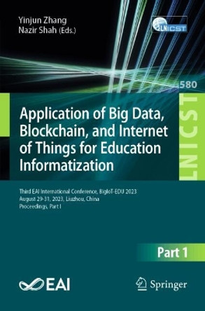 Application of Big Data, Blockchain, and Internet of Things for Education Informatization: Third EAI International Conference, BigIoT-EDU 2023, August 29-31, 2023, Liuzhou, China, Proceedings, Part I Yinjun Zhang 9783031631290