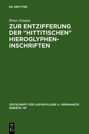 Zur Entzifferung Der Hittitischen Hieroglypheninschriften Dr Peter Jensen 9783111127378