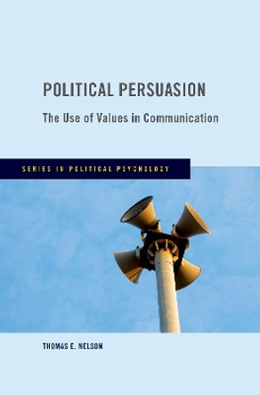 Political Persuasion: The Use of Values in Communication Thomas E. Nelson 9780190844035