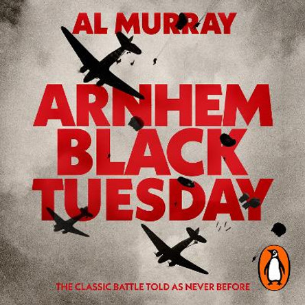 Arnhem: Black Tuesday Al Murray 9781529942637