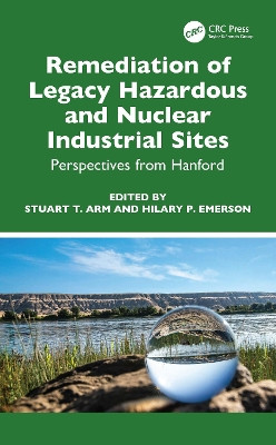 Remediation of Legacy Hazardous and Nuclear Industrial Sites: Perspectives from Hanford Stuart T. Arm 9781032356723