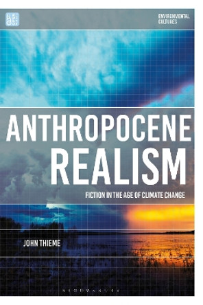 Anthropocene Realism: Fiction in the Age of Climate Change John Thieme 9781350296077