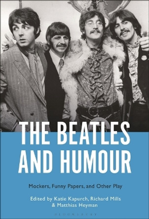 The Beatles and Humour: Mockers, Funny Papers, and Other Play Prof Katie Kapurch 9781501379352