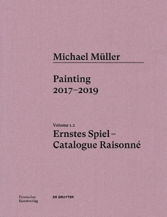 Michael Müller. Ernstes Spiel. Catalogue Raisonné: Vol. 1.2, Painting 2017–2019 Martin Engler 9783422997189