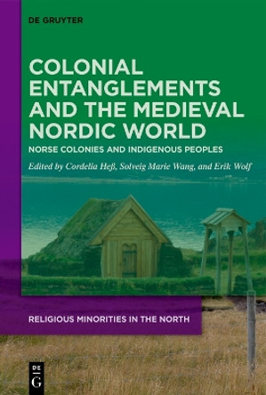 Colonial Entanglements and the Medieval Nordic World: Norse Colonies and Indigenous Peoples Cordelia Heß 9783111386560