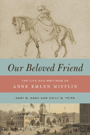 Our Beloved Friend: The Life and Writings of Anne Emlen Mifflin Gary B. Nash 9780271093895