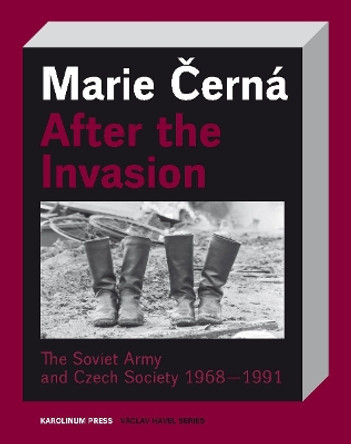 After the Invasion: The Soviet Army and Czech Society 1968—1991 Marie Cerná 9788024657875