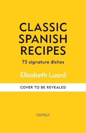 Classic Spanish Recipes: 75 signature dishes Elisabeth Luard 9780600638940