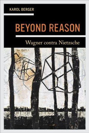 Beyond Reason: Wagner contra Nietzsche Karol Berger 9780520409255