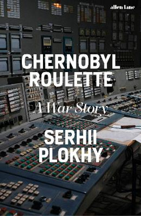 Chernobyl Roulette: A War Story Serhii Plokhy 9780241681251