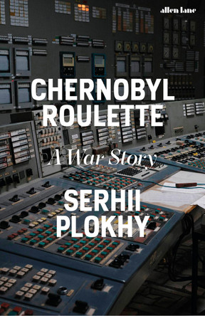 Chernobyl Roulette: A War Story Serhii Plokhy 9780241681251