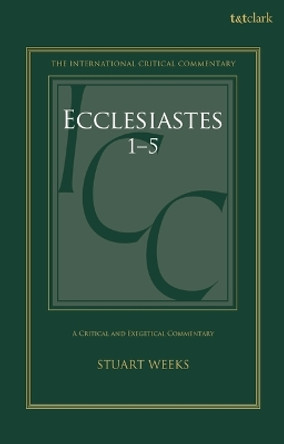 Ecclesiastes 1-5: A Critical and Exegetical Commentary Stuart Weeks 9780567717153