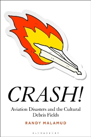 CRASH!: Aviation Disasters and the Cultural Debris Fields Professor Randy Malamud 9781501394775