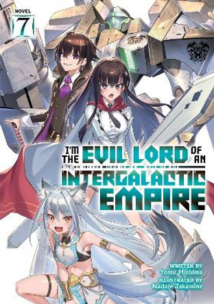 I’m the Evil Lord of an Intergalactic Empire! (Light Novel) Vol. 7 Yomu Mishima 9798891601178