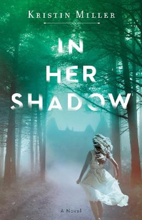 In Her Shadow: A Novel by Kristin Miller
