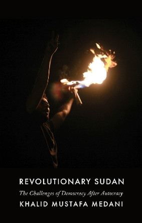 Revolutionary Sudan: The Challenges of Democracy After Autocracy Khalid Mustafa Medani 9781787384033